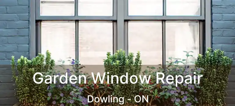  Garden Window Repair Dowling - ON