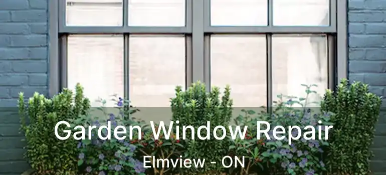  Garden Window Repair Elmview - ON