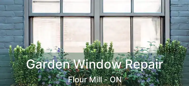  Garden Window Repair Flour Mill - ON