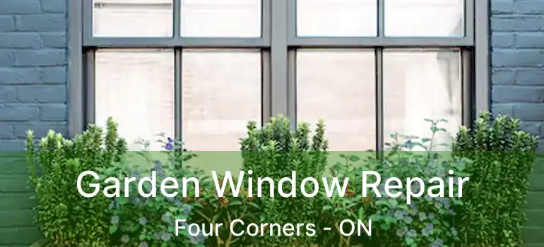  Garden Window Repair Four Corners - ON