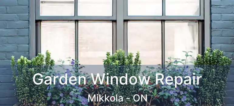  Garden Window Repair Mikkola - ON