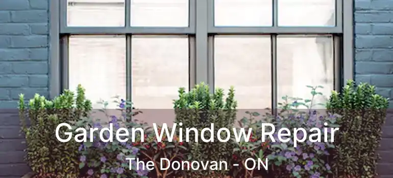 Garden Window Repair The Donovan - ON