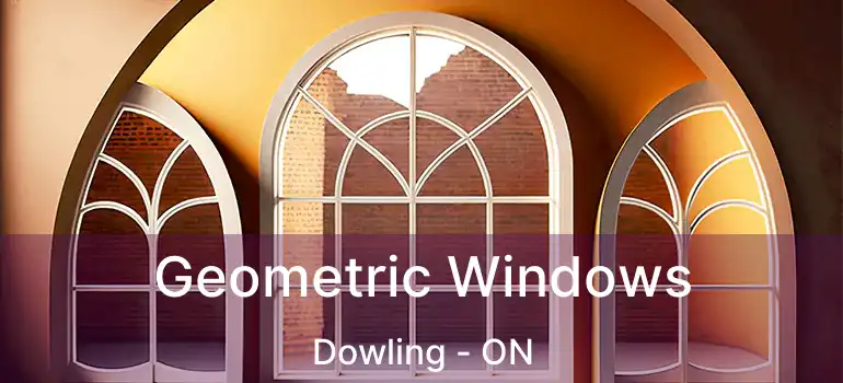  Geometric Windows Dowling - ON