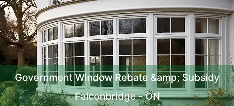  Government Window Rebate & Subsidy Falconbridge - ON