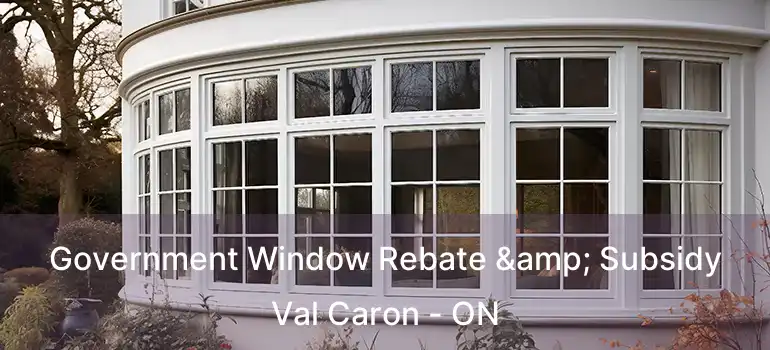  Government Window Rebate & Subsidy Val Caron - ON