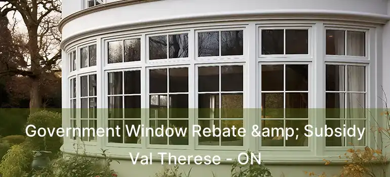  Government Window Rebate & Subsidy Val Therese - ON
