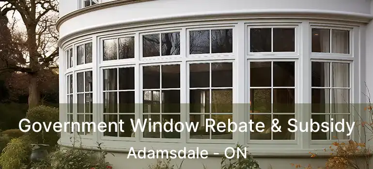  Government Window Rebate & Subsidy Adamsdale - ON