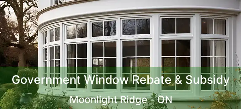  Government Window Rebate & Subsidy Moonlight Ridge - ON