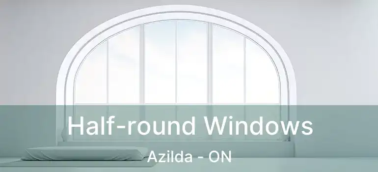  Half-round Windows Azilda - ON