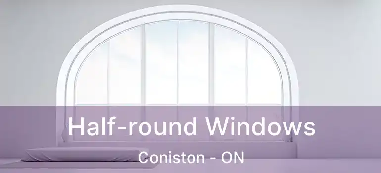  Half-round Windows Coniston - ON
