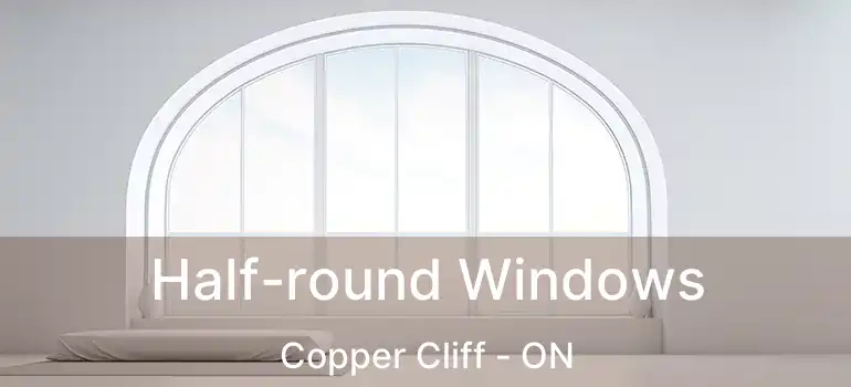  Half-round Windows Copper Cliff - ON