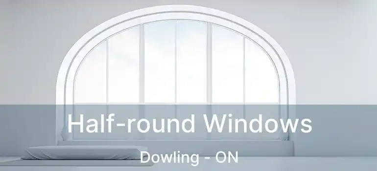 Half-round Windows Dowling - ON