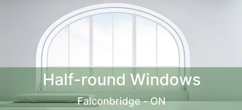  Half-round Windows Falconbridge - ON