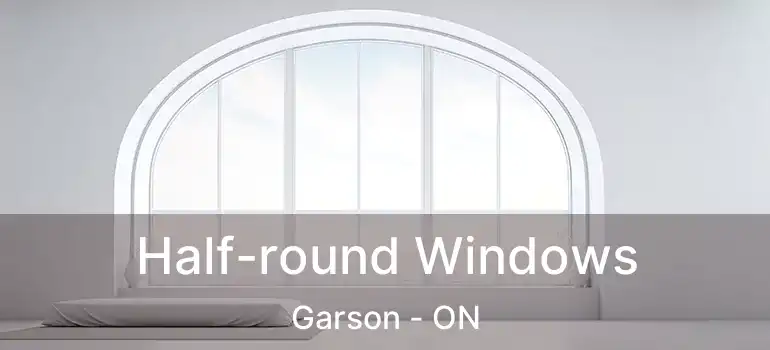  Half-round Windows Garson - ON