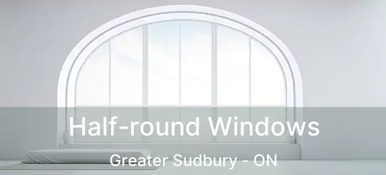  Half-round Windows Greater Sudbury - ON