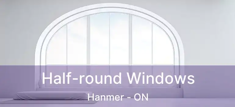  Half-round Windows Hanmer - ON