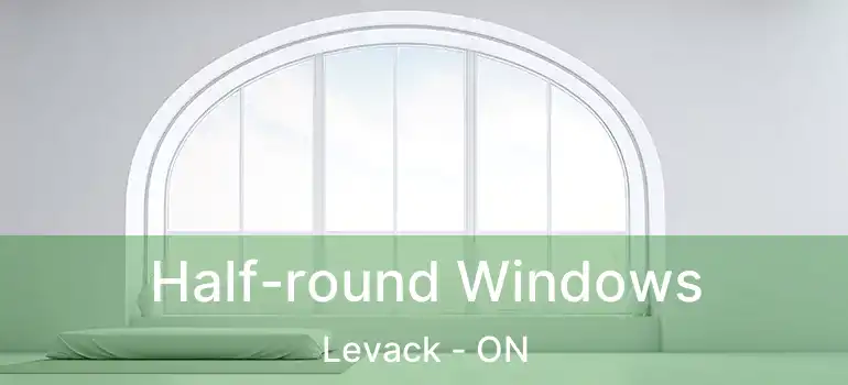  Half-round Windows Levack - ON