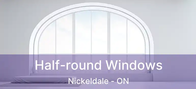  Half-round Windows Nickeldale - ON