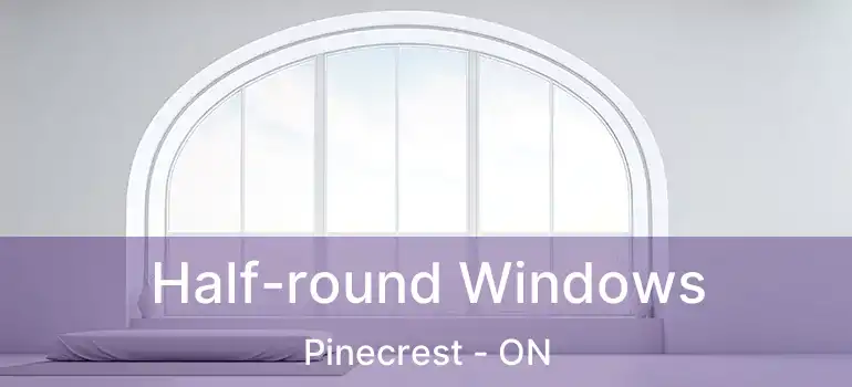  Half-round Windows Pinecrest - ON