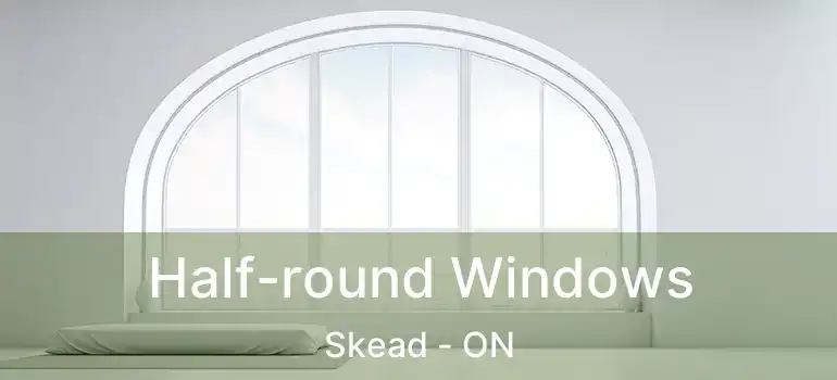  Half-round Windows Skead - ON