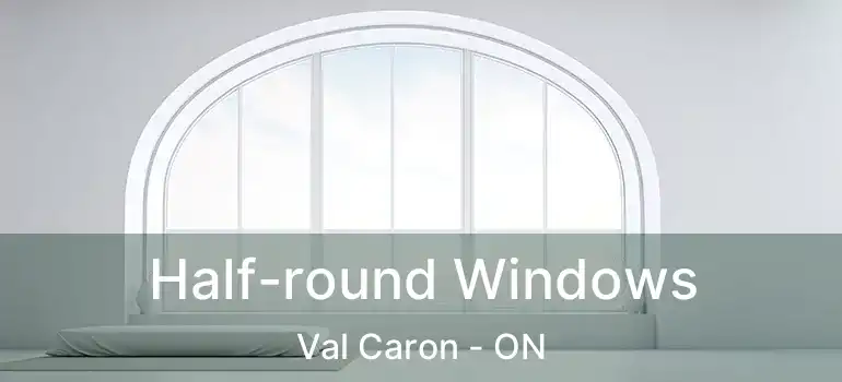  Half-round Windows Val Caron - ON