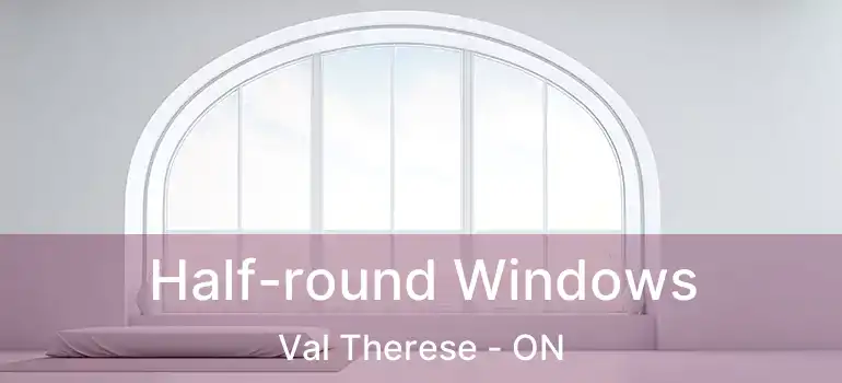  Half-round Windows Val Therese - ON