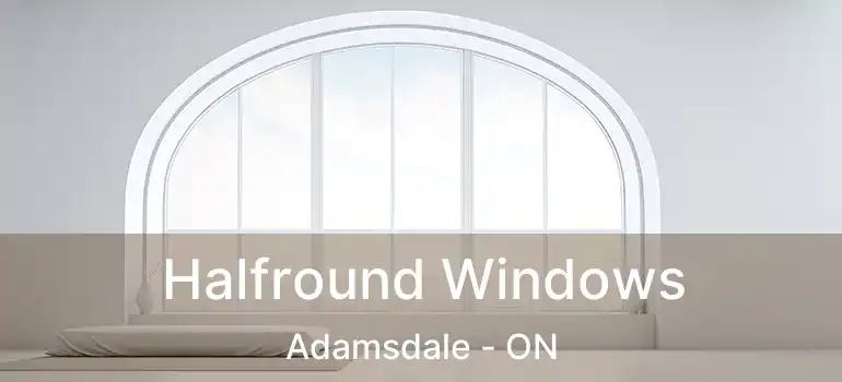  Halfround Windows Adamsdale - ON