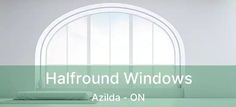  Halfround Windows Azilda - ON