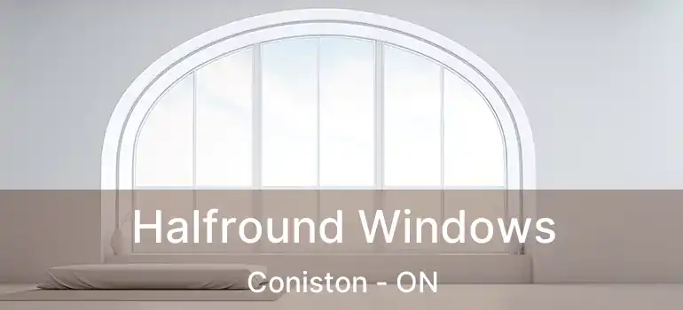  Halfround Windows Coniston - ON