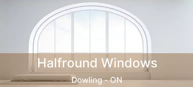  Halfround Windows Dowling - ON