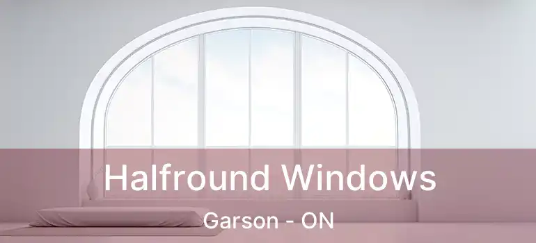  Halfround Windows Garson - ON