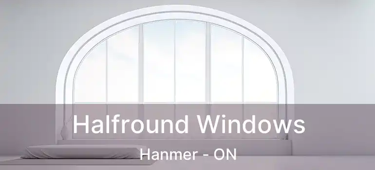  Halfround Windows Hanmer - ON