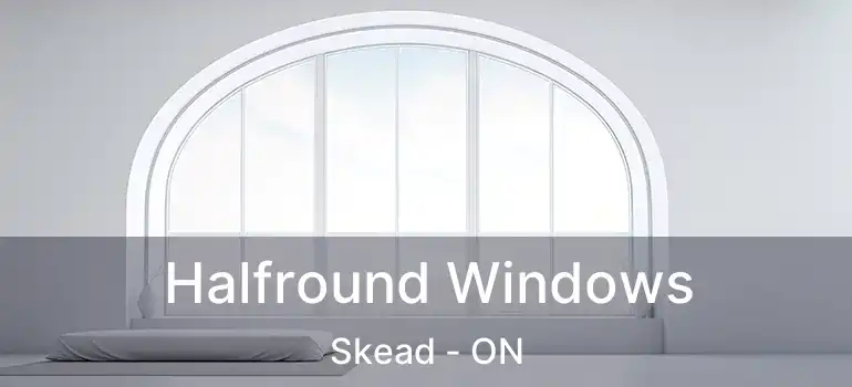  Halfround Windows Skead - ON