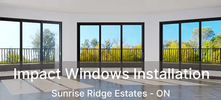  Impact Windows Installation Sunrise Ridge Estates - ON