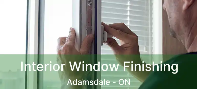  Interior Window Finishing Adamsdale - ON