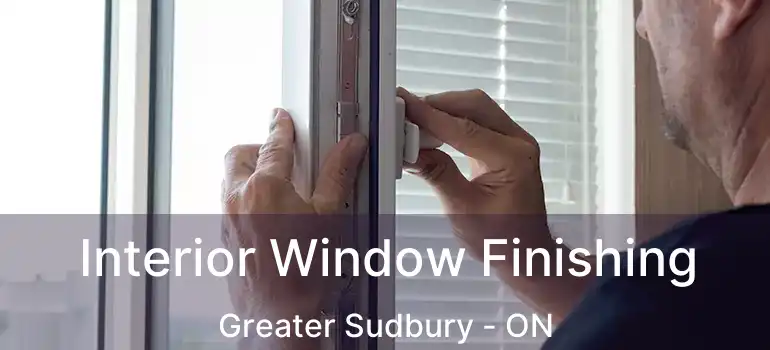  Interior Window Finishing Greater Sudbury - ON