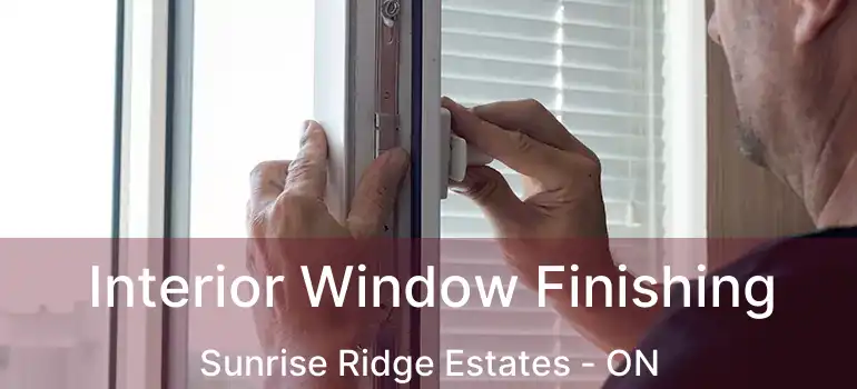  Interior Window Finishing Sunrise Ridge Estates - ON