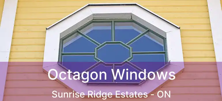  Octagon Windows Sunrise Ridge Estates - ON