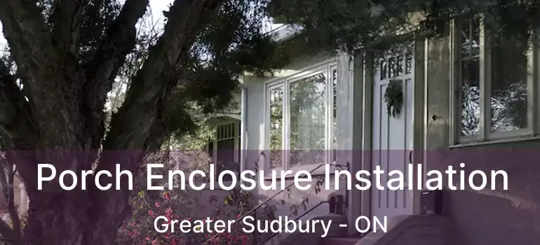  Porch Enclosure Installation Greater Sudbury - ON