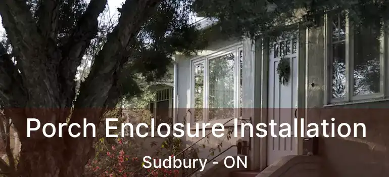  Porch Enclosure Installation Sudbury - ON