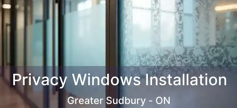  Privacy Windows Installation Greater Sudbury - ON