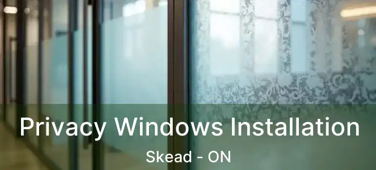  Privacy Windows Installation Skead - ON