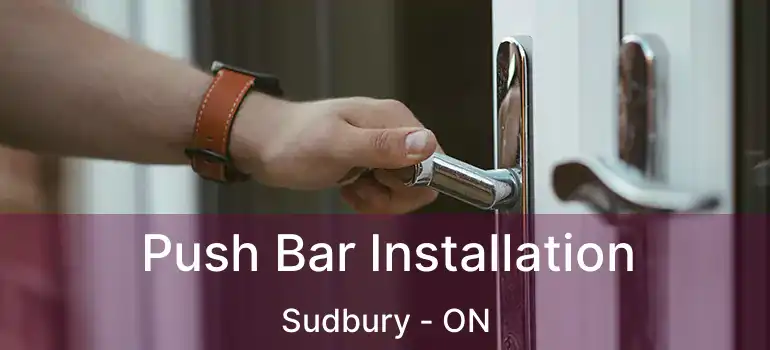  Push Bar Installation Sudbury - ON