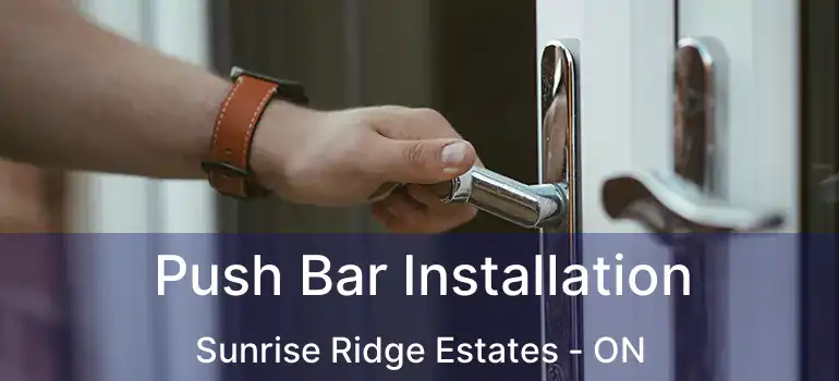  Push Bar Installation Sunrise Ridge Estates - ON