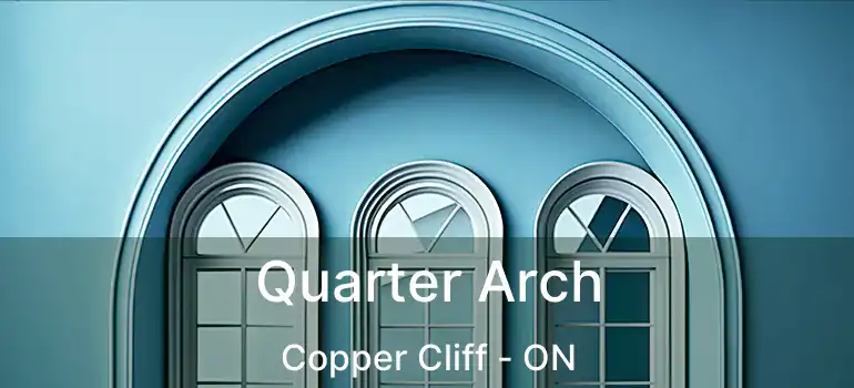  Quarter Arch Copper Cliff - ON