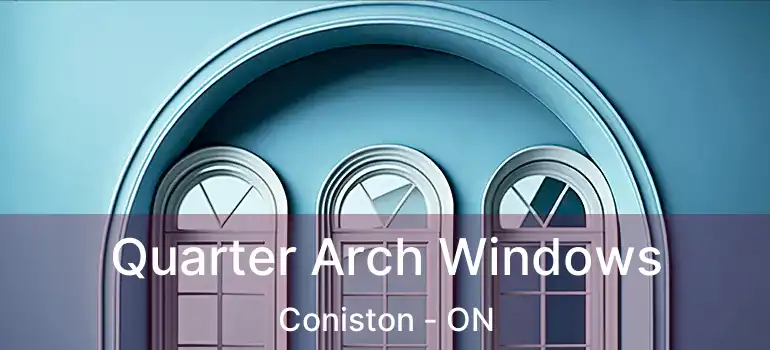  Quarter Arch Windows Coniston - ON