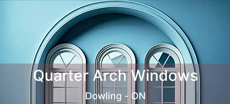  Quarter Arch Windows Dowling - ON