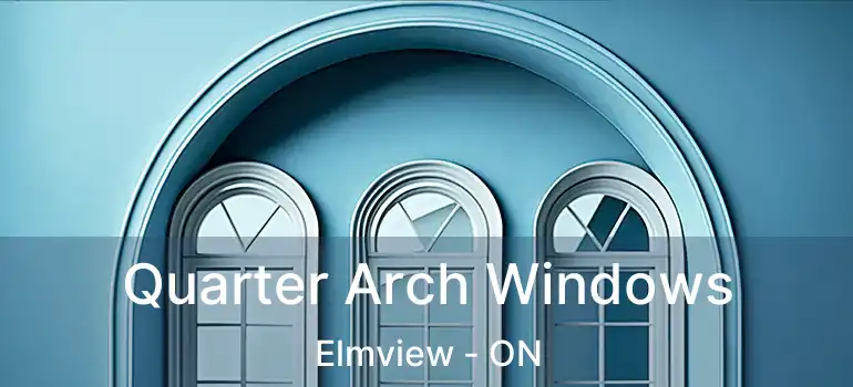  Quarter Arch Windows Elmview - ON