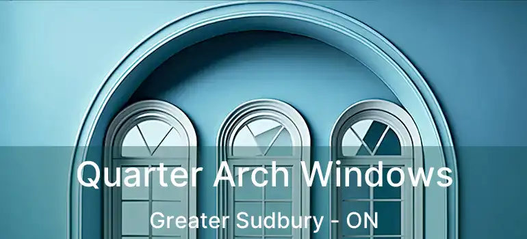  Quarter Arch Windows Greater Sudbury - ON