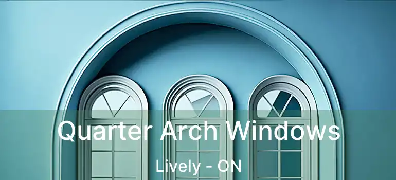  Quarter Arch Windows Lively - ON